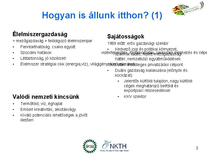 Hogyan is állunk itthon? (1) Élelmiszergazdaság Sajátosságok = mezőgazdaság + feldolgozó élelmiszeripar 1989 előtt: