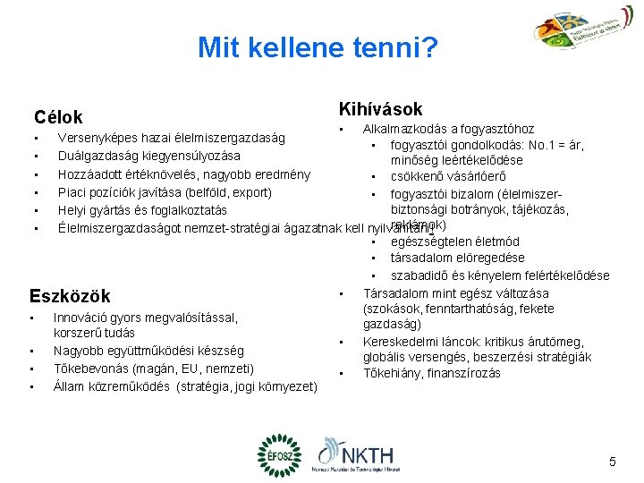 Mit kellene tenni? Célok Kihívások • Alkalmazkodás a fogyasztóhoz Versenyképes hazai élelmiszergazdaság • fogyasztói