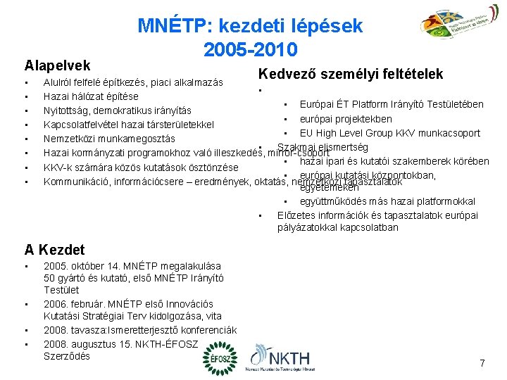 Alapelvek • • MNÉTP: kezdeti lépések 2005 -2010 Kedvező személyi feltételek Alulról felfelé építkezés,