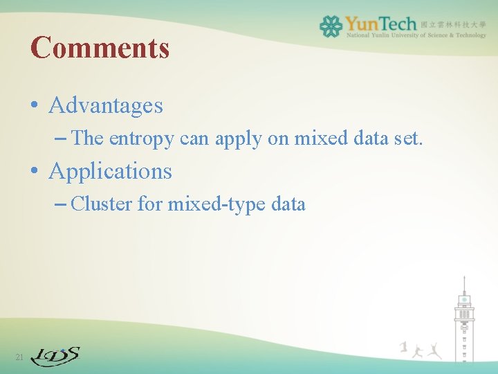 Comments • Advantages – The entropy can apply on mixed data set. • Applications