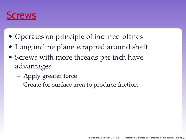 Screws • Operates on principle of inclined planes • Long incline plane wrapped around