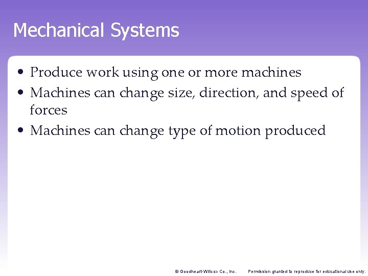 Mechanical Systems • Produce work using one or more machines • Machines can change