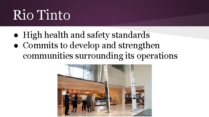 Rio Tinto ● High health and safety standards ● Commits to develop and strengthen