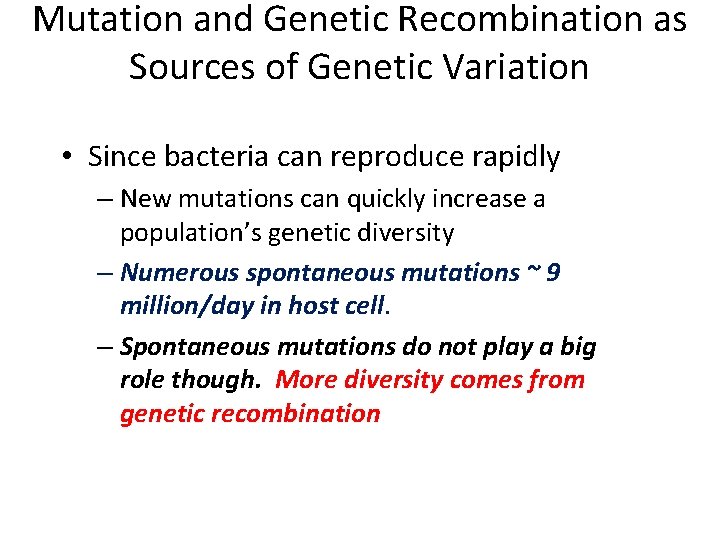 Mutation and Genetic Recombination as Sources of Genetic Variation • Since bacteria can reproduce
