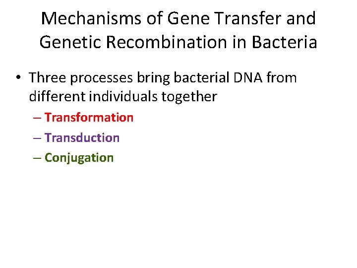 Mechanisms of Gene Transfer and Genetic Recombination in Bacteria • Three processes bring bacterial