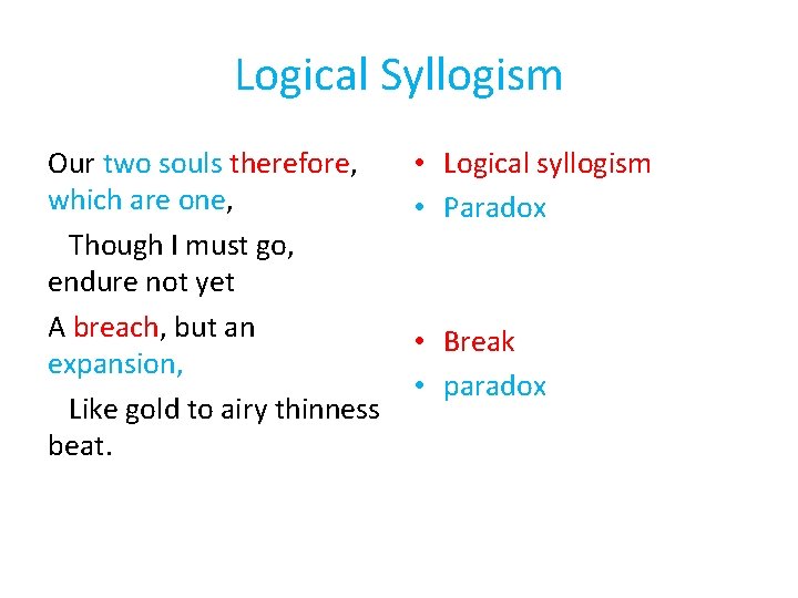 Logical Syllogism Our two souls therefore, which are one, Though I must go, endure