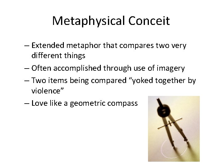 Metaphysical Conceit – Extended metaphor that compares two very different things – Often accomplished