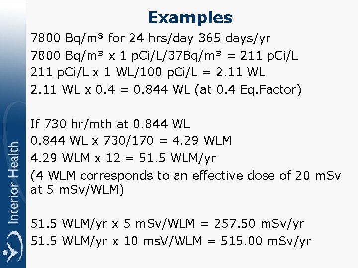 Examples 7800 Bq/m³ for 24 hrs/day 365 days/yr 7800 Bq/m³ x 1 p. Ci/L/37