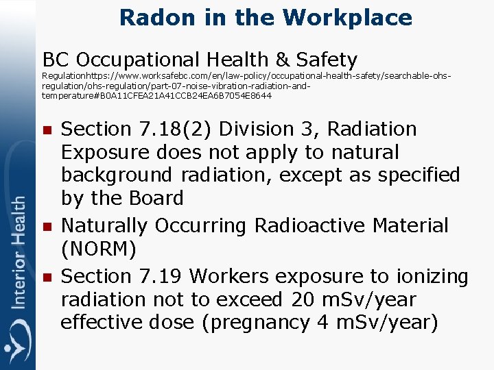 Radon in the Workplace BC Occupational Health & Safety Regulationhttps: //www. worksafebc. com/en/law-policy/occupational-health-safety/searchable-ohsregulation/ohs-regulation/part-07 -noise-vibration-radiation-andtemperature#B
