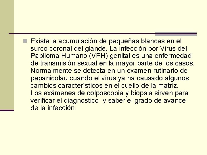 n Existe la acumulación de pequeñas blancas en el surco coronal del glande. La