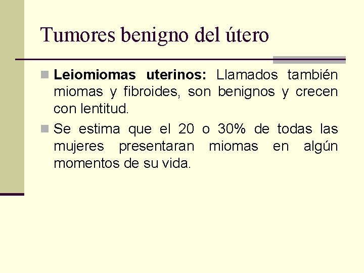 Tumores benigno del útero n Leiomiomas uterinos: Llamados también miomas y fibroides, son benignos