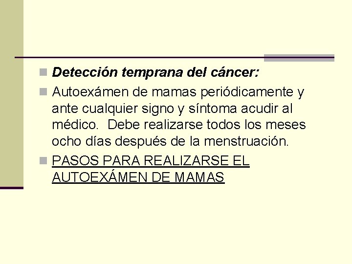 n Detección temprana del cáncer: n Autoexámen de mamas periódicamente y ante cualquier signo