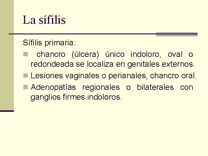 La sífilis Sífilis primaria: n chancro (úlcera) único indoloro, oval o redondeada se localiza