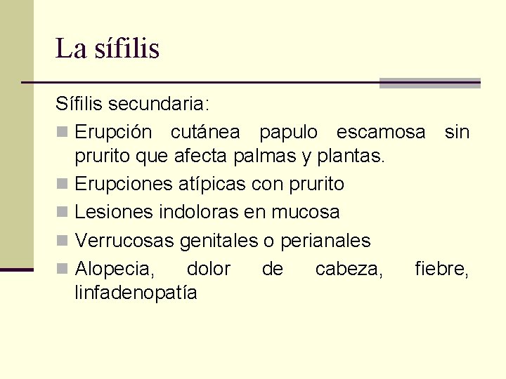 La sífilis Sífilis secundaria: n Erupción cutánea papulo escamosa sin prurito que afecta palmas