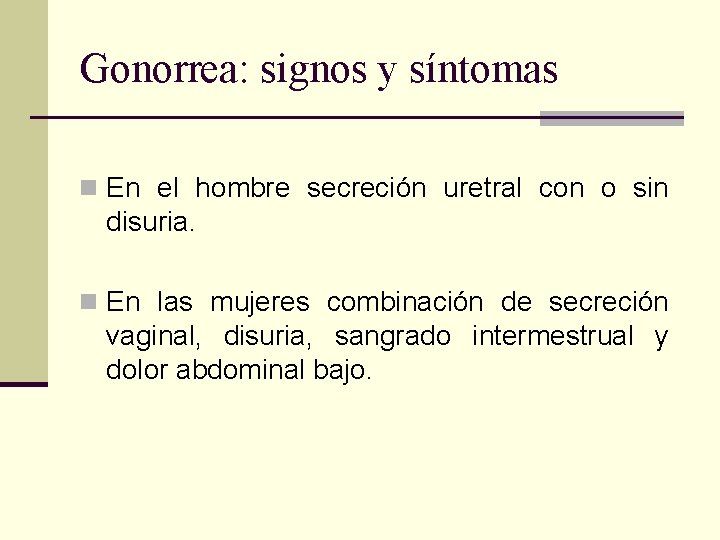 Gonorrea: signos y síntomas n En el hombre secreción uretral con o sin disuria.