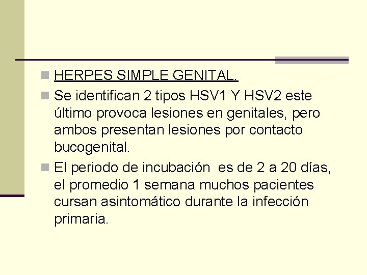 n HERPES SIMPLE GENITAL. n Se identifican 2 tipos HSV 1 Y HSV 2
