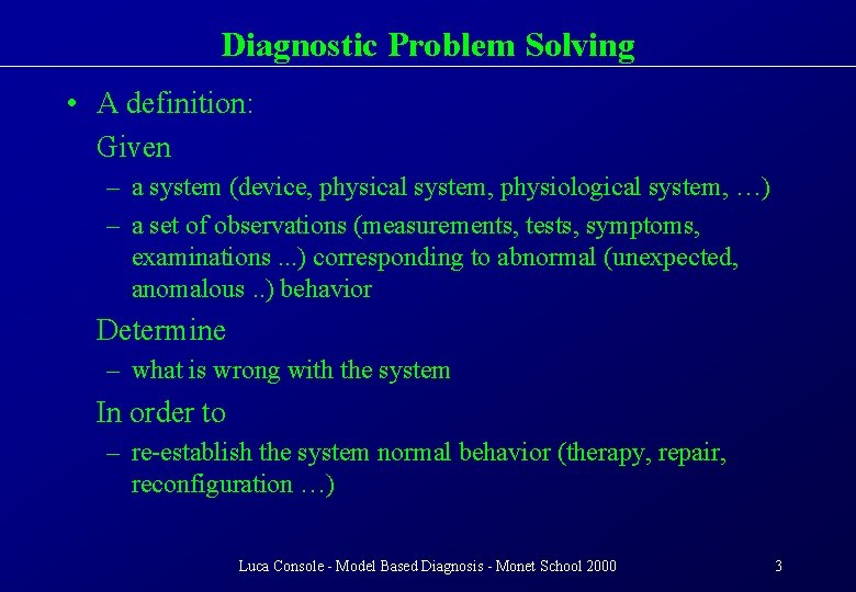 Diagnostic Problem Solving • A definition: Given – a system (device, physical system, physiological