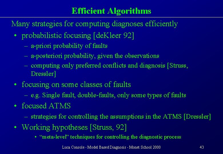 Efficient Algorithms Many strategies for computing diagnoses efficiently • probabilistic focusing [de. Kleer 92]