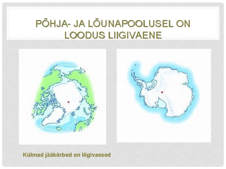 PÕHJA- JA LÕUNAPOOLUSEL ON LOODUS LIIGIVAENE Külmad jääkõrbed on liigivaesed. 