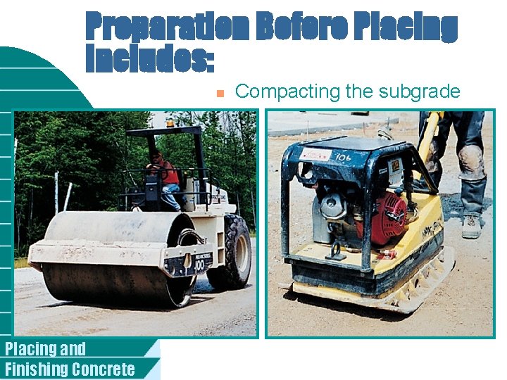 Preparation Before Placing Includes: n Placing and Finishing Concrete Compacting the subgrade 