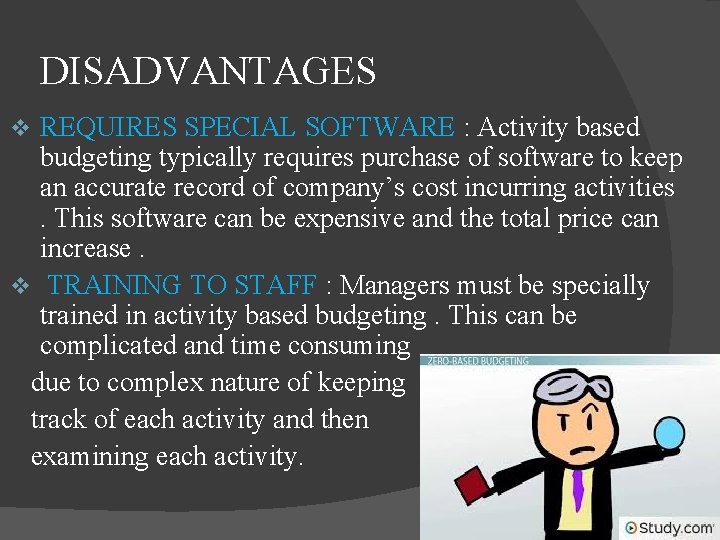DISADVANTAGES REQUIRES SPECIAL SOFTWARE : Activity based budgeting typically requires purchase of software to