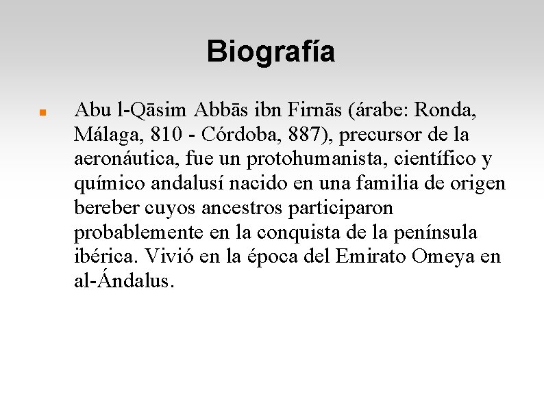 Biografía Abu l-Qāsim Abbās ibn Firnās (árabe: Ronda, Málaga, 810 - Córdoba, 887), precursor