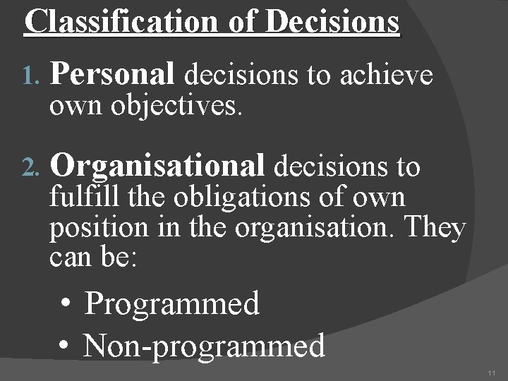Classification of Decisions 1. Personal decisions to achieve own objectives. 2. Organisational decisions to