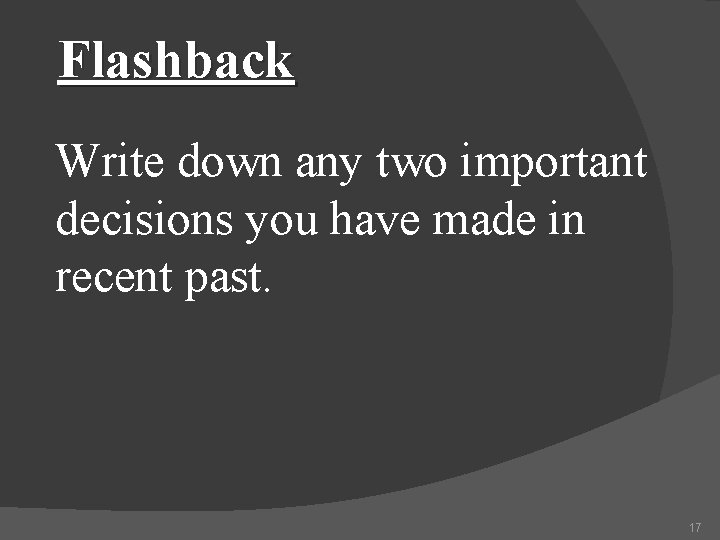 Flashback Write down any two important decisions you have made in recent past. 17