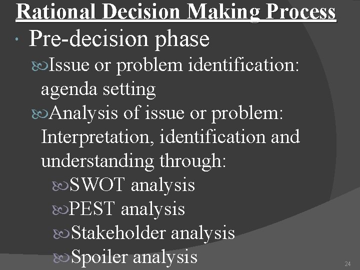 Rational Decision Making Process Pre-decision phase Issue or problem identification: agenda setting Analysis of