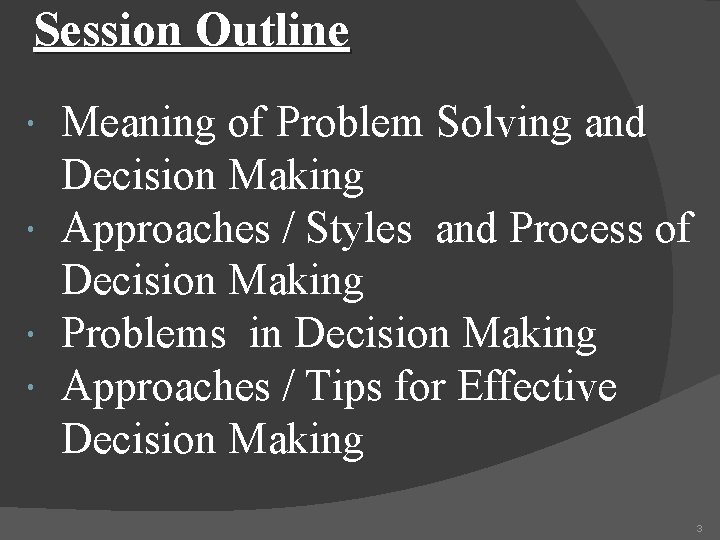 Session Outline Meaning of Problem Solving and Decision Making Approaches / Styles and Process