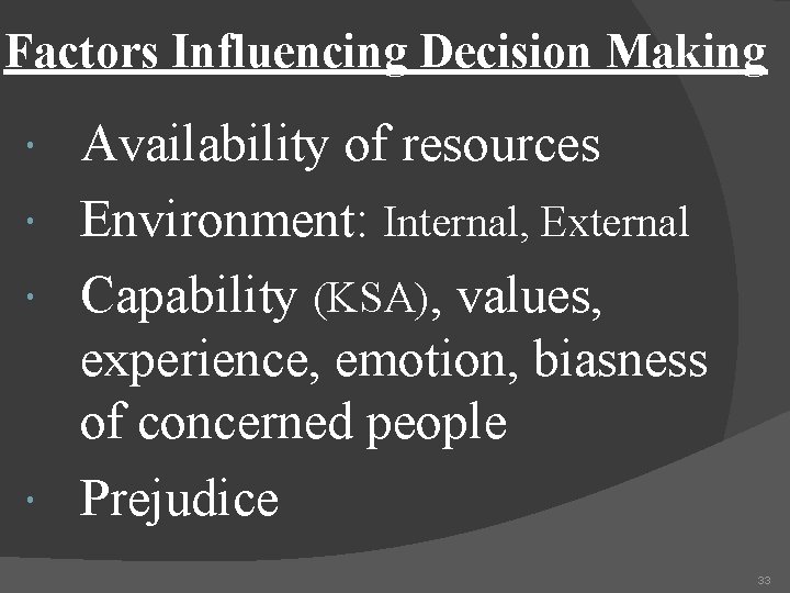 Factors Influencing Decision Making Availability of resources Environment: Internal, External Capability (KSA), values, experience,