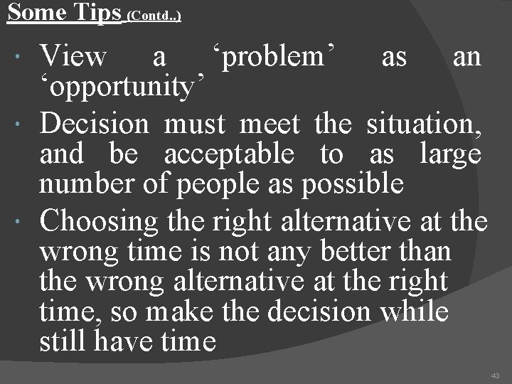 Some Tips (Contd. . ) View a ‘problem’ as an ‘opportunity’ Decision must meet