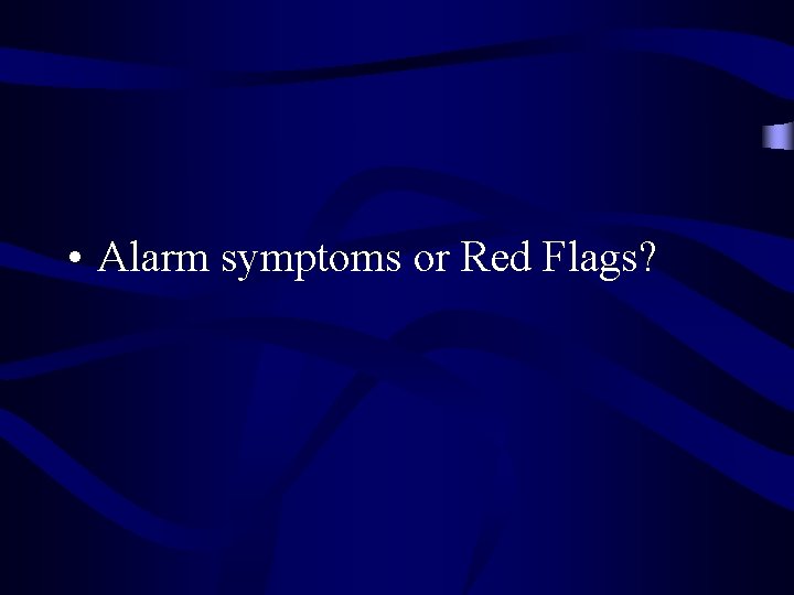  • Alarm symptoms or Red Flags? 