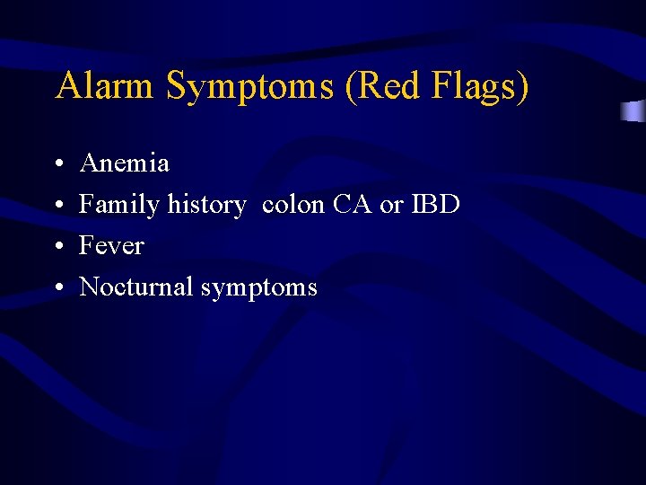Alarm Symptoms (Red Flags) • • Anemia Family history colon CA or IBD Fever
