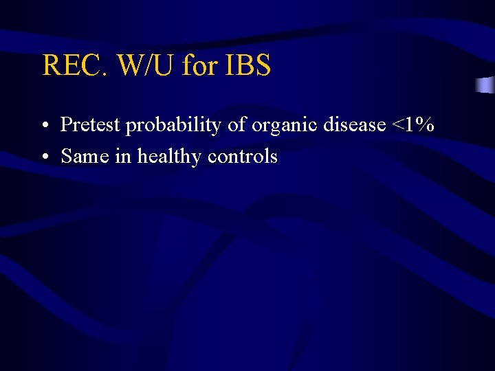 REC. W/U for IBS • Pretest probability of organic disease <1% • Same in