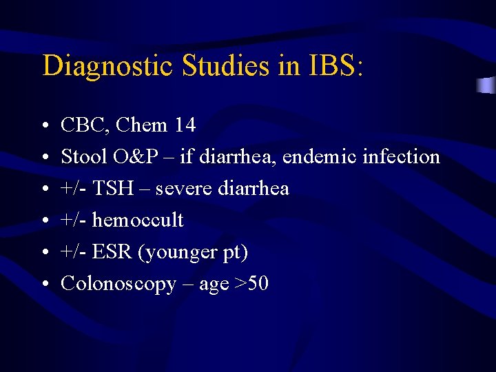 Diagnostic Studies in IBS: • • • CBC, Chem 14 Stool O&P – if