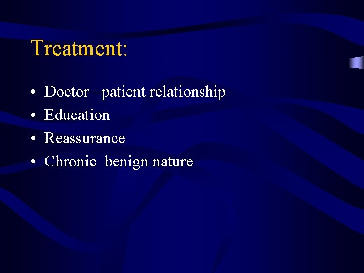 Treatment: • • Doctor –patient relationship Education Reassurance Chronic benign nature 