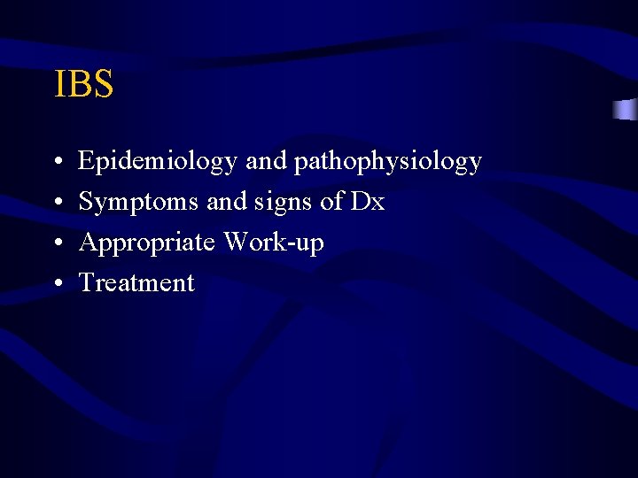 IBS • • Epidemiology and pathophysiology Symptoms and signs of Dx Appropriate Work-up Treatment