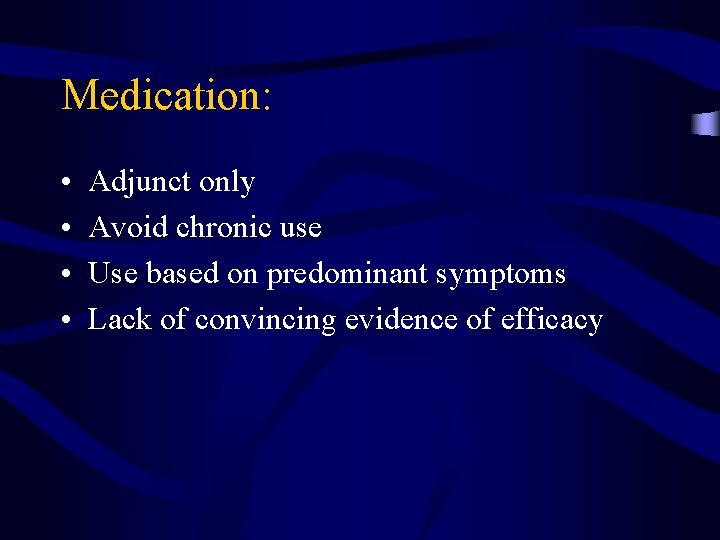 Medication: • • Adjunct only Avoid chronic use Use based on predominant symptoms Lack