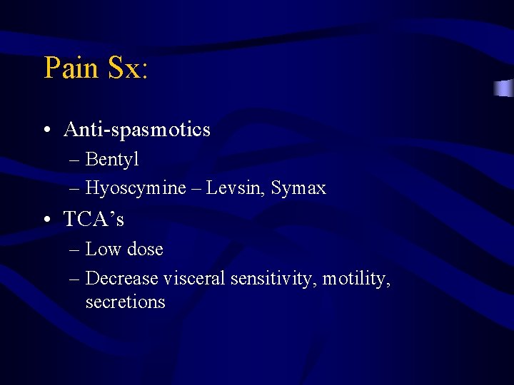 Pain Sx: • Anti-spasmotics – Bentyl – Hyoscymine – Levsin, Symax • TCA’s –