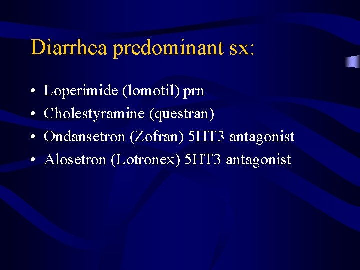 Diarrhea predominant sx: • • Loperimide (lomotil) prn Cholestyramine (questran) Ondansetron (Zofran) 5 HT