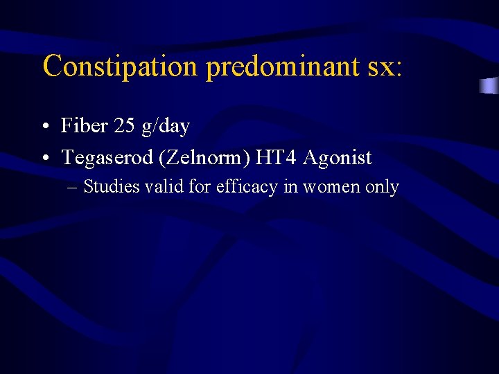 Constipation predominant sx: • Fiber 25 g/day • Tegaserod (Zelnorm) HT 4 Agonist –