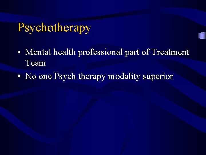 Psychotherapy • Mental health professional part of Treatment Team • No one Psych therapy