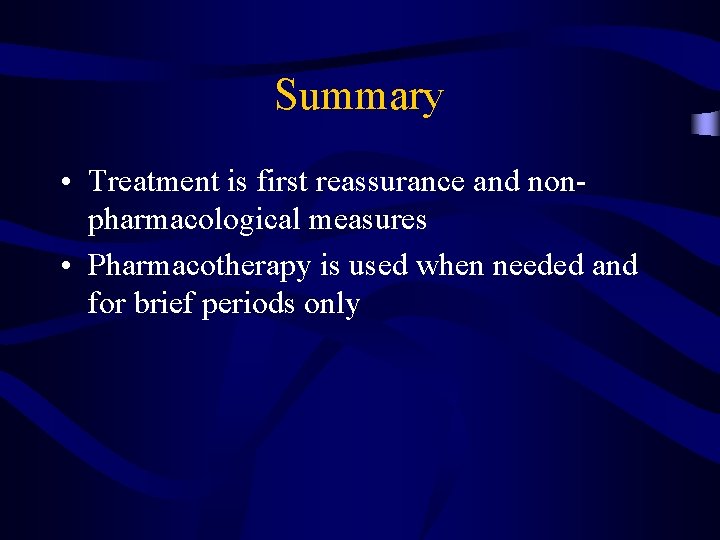 Summary • Treatment is first reassurance and nonpharmacological measures • Pharmacotherapy is used when