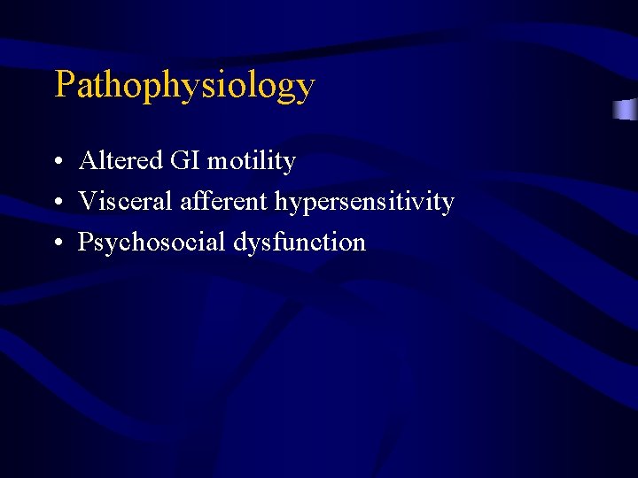 Pathophysiology • Altered GI motility • Visceral afferent hypersensitivity • Psychosocial dysfunction 