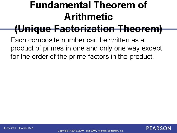 Fundamental Theorem of Arithmetic (Unique Factorization Theorem) Each composite number can be written as