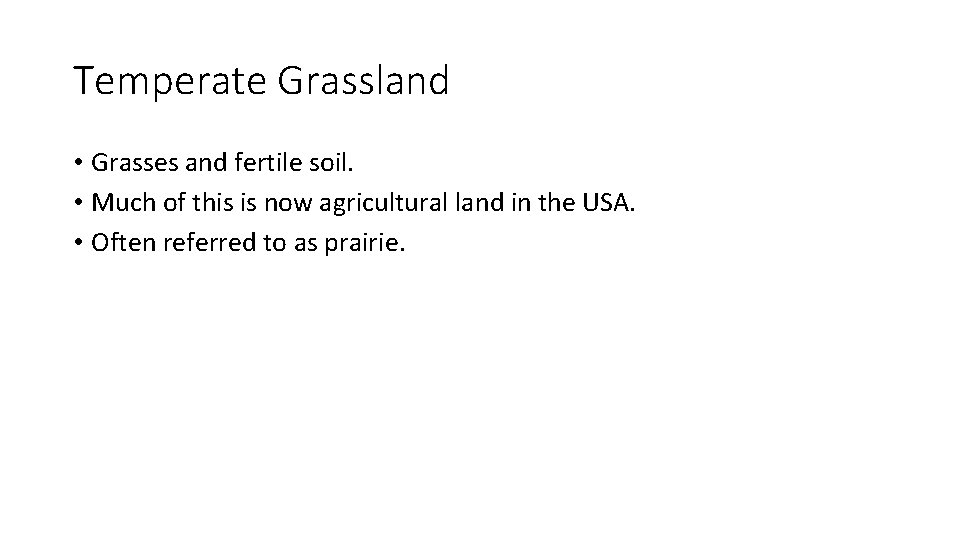 Temperate Grassland • Grasses and fertile soil. • Much of this is now agricultural