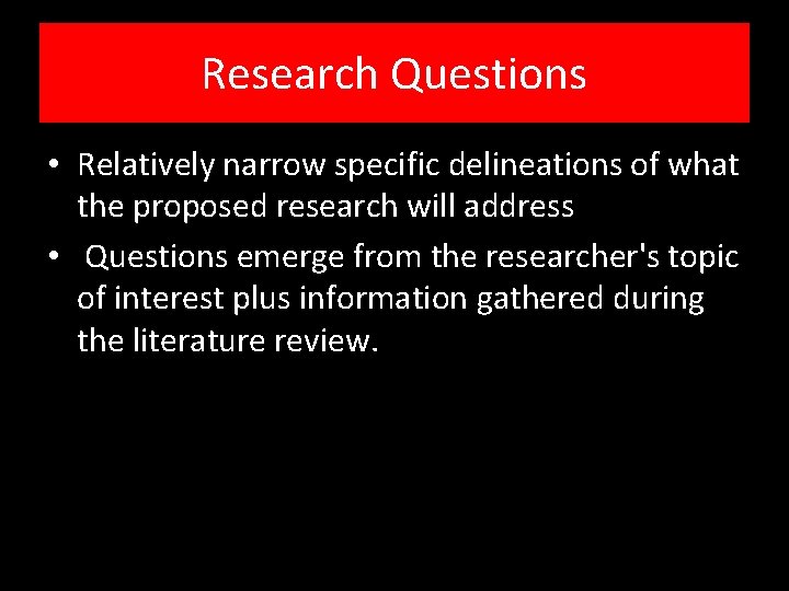 Research Questions • Relatively narrow specific delineations of what the proposed research will address
