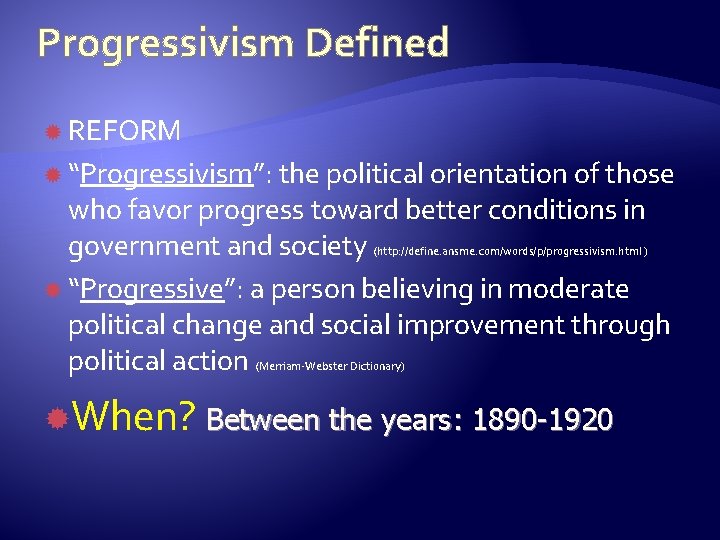 Progressivism Defined REFORM “Progressivism”: the political orientation of those who favor progress toward better