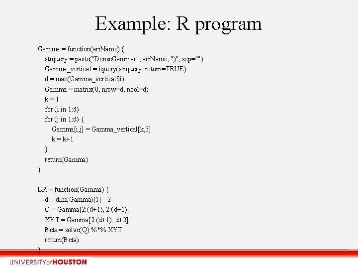 Example: R program Gamma = function(arr. Name) { strquery = paste("Dense. Gamma(", arr. Name,
